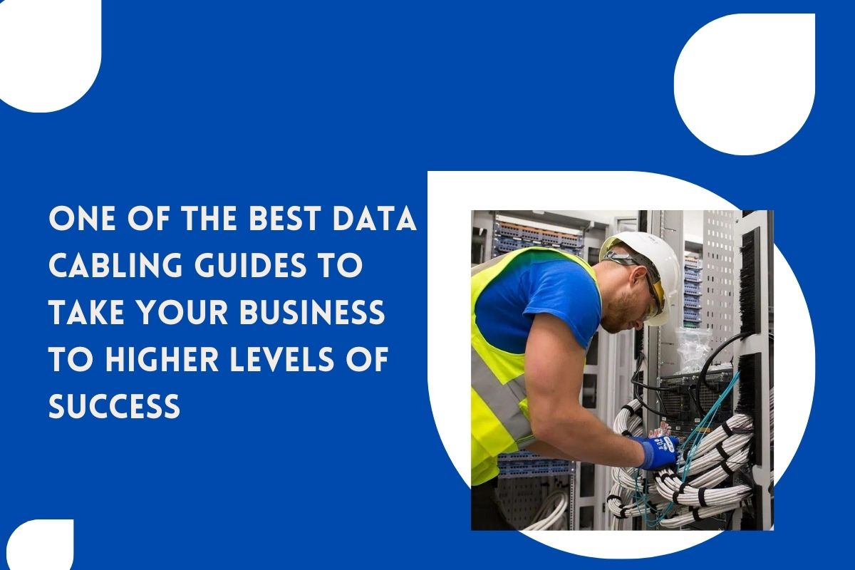 One of the best data cabling guides to take your business to higher levels of success